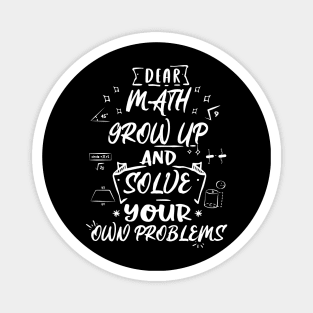 Dear Math Grow Up and Solve Your Own Problems Magnet